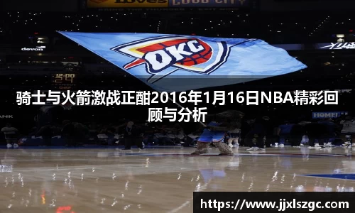 骑士与火箭激战正酣2016年1月16日NBA精彩回顾与分析