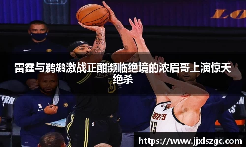 雷霆与鹈鹕激战正酣濒临绝境的浓眉哥上演惊天绝杀